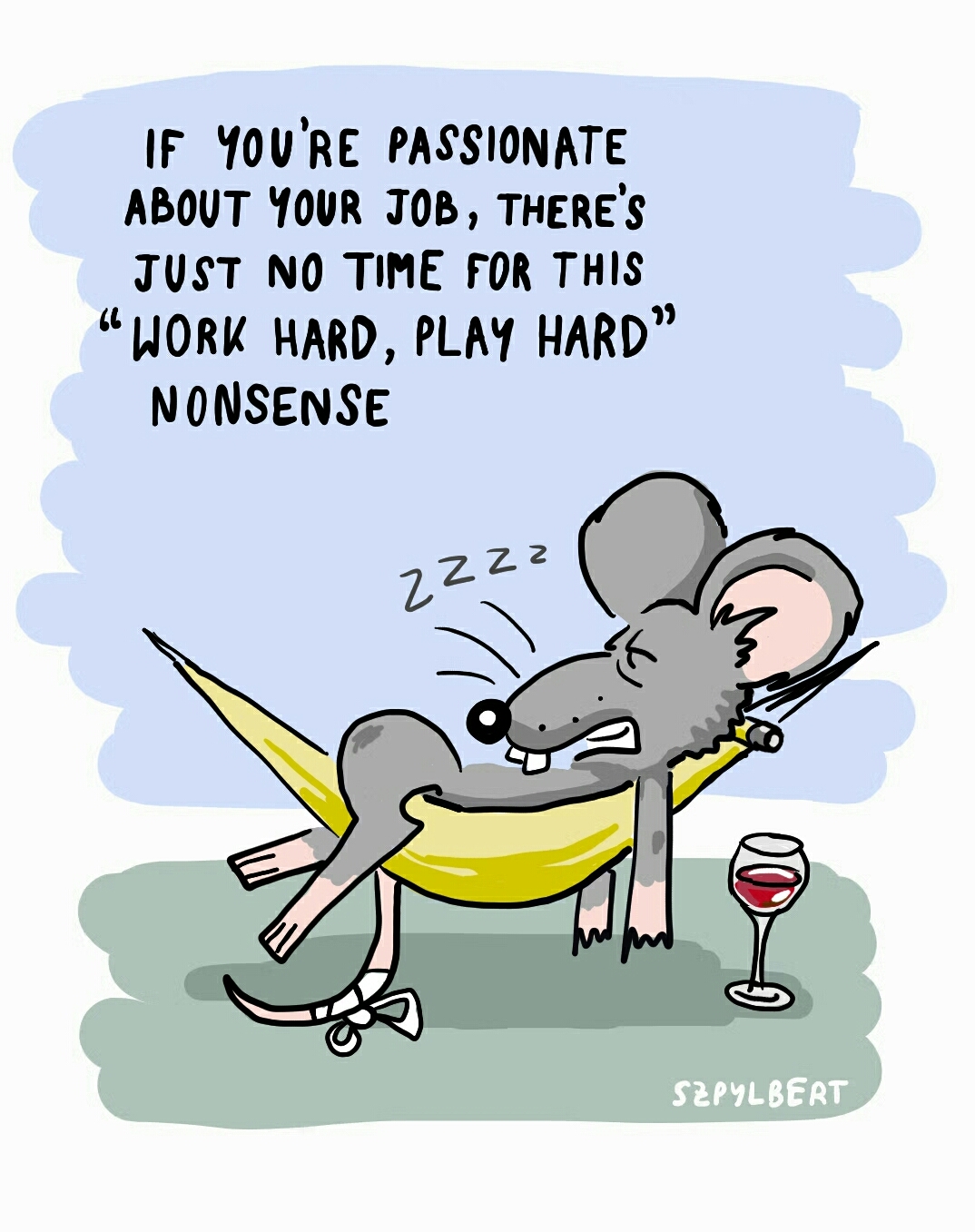 Szpylbert cartoon about the work hard play hard attitude