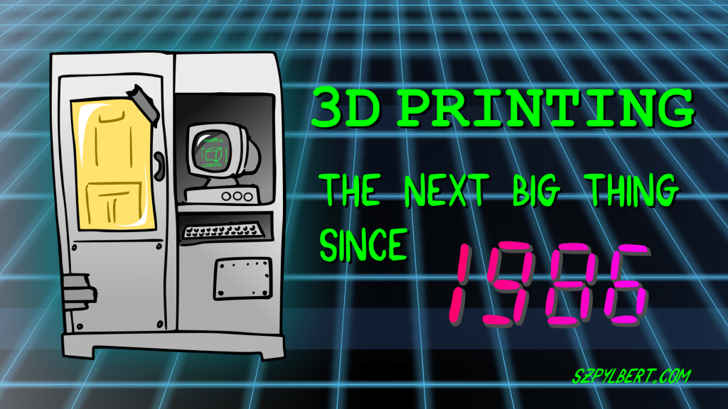 Szpylbert cartoon on 3D Printing